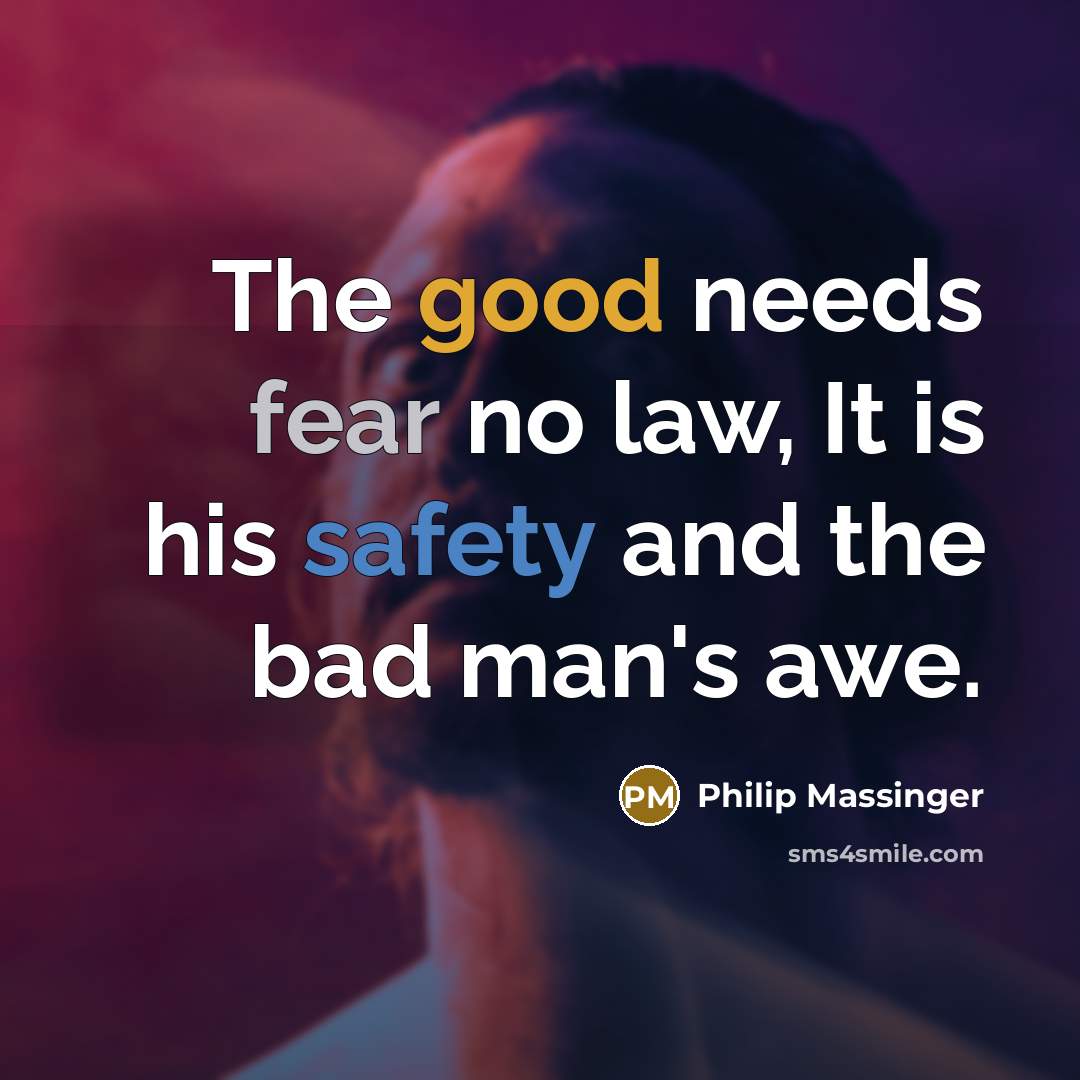 “The good needs fear no law, It is his safety…” quote by Philip Massinger