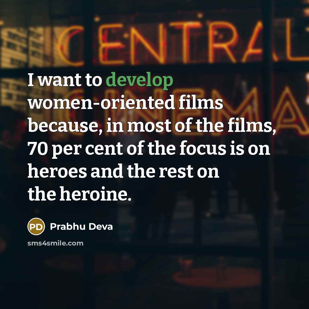 “I want to develop women-oriented films because, in most of…” quote by Prabhu Deva
