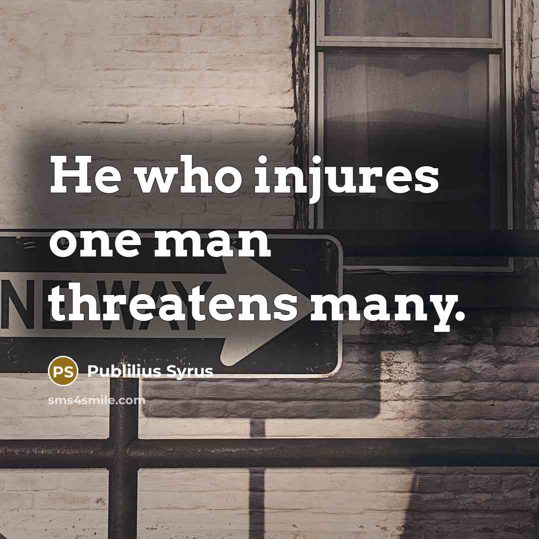 “He who injures one man threatens many.…” quote by Publilius Syrus