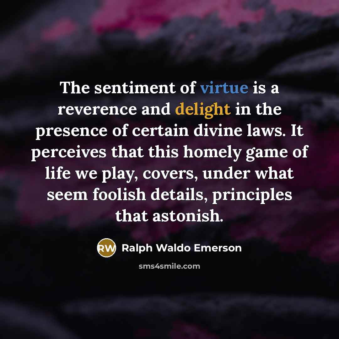 “The sentiment of virtue is a reverence and delight in…” quote by Ralph Waldo Emerson