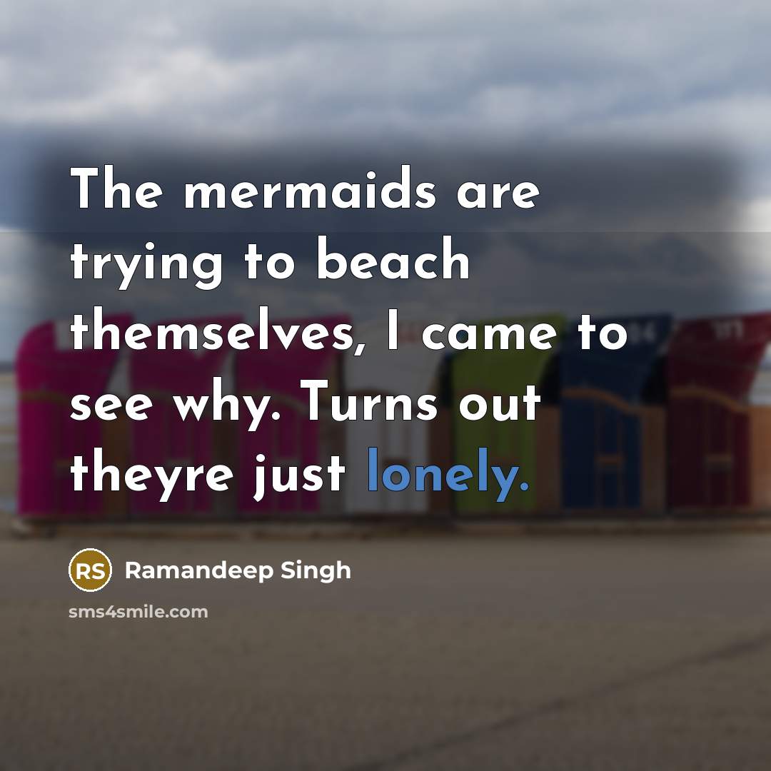 “The mermaids are trying to beach themselves, I came to…” quote by Ramandeep Singh
