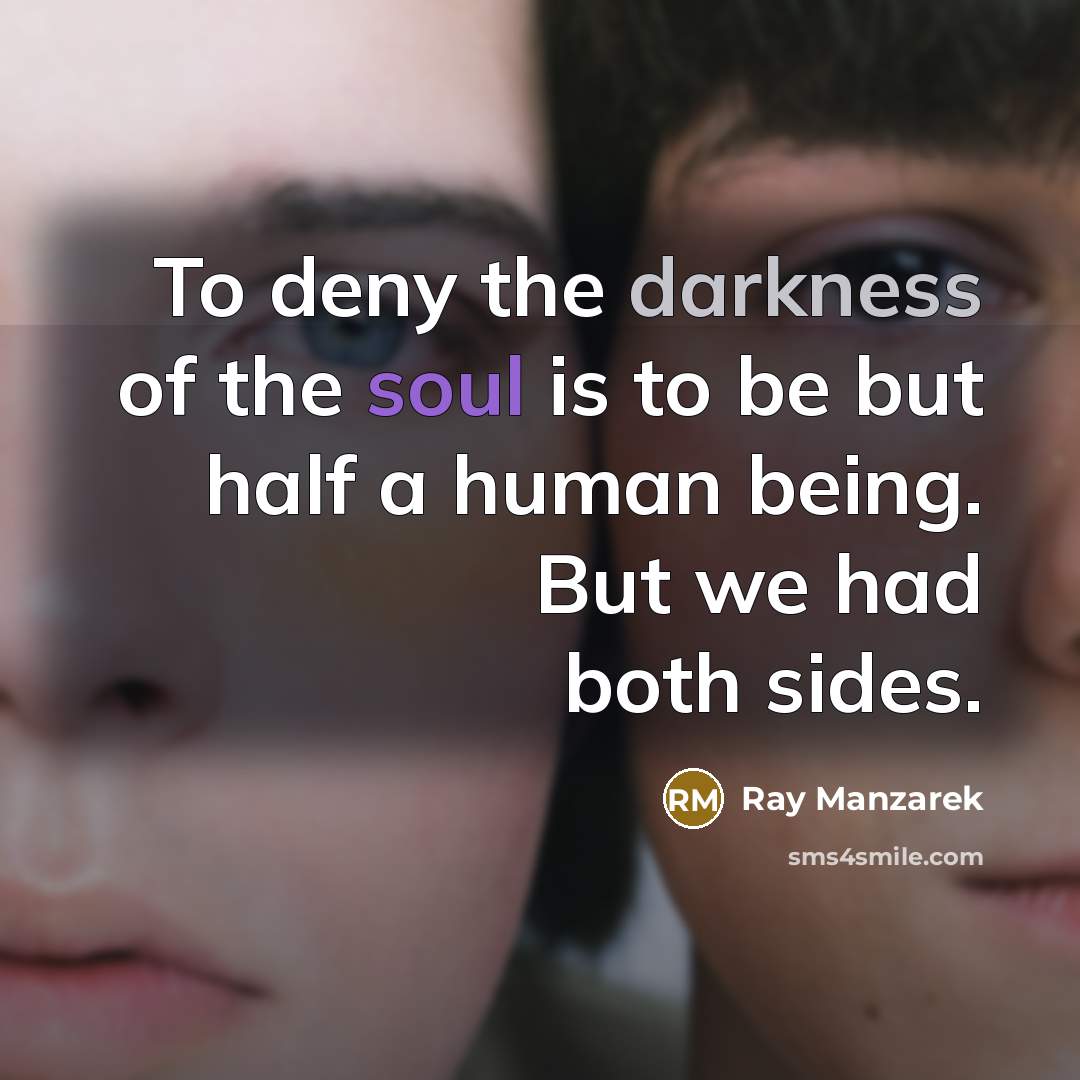 “To deny the darkness of the soul is to be…” quote by Ray Manzarek