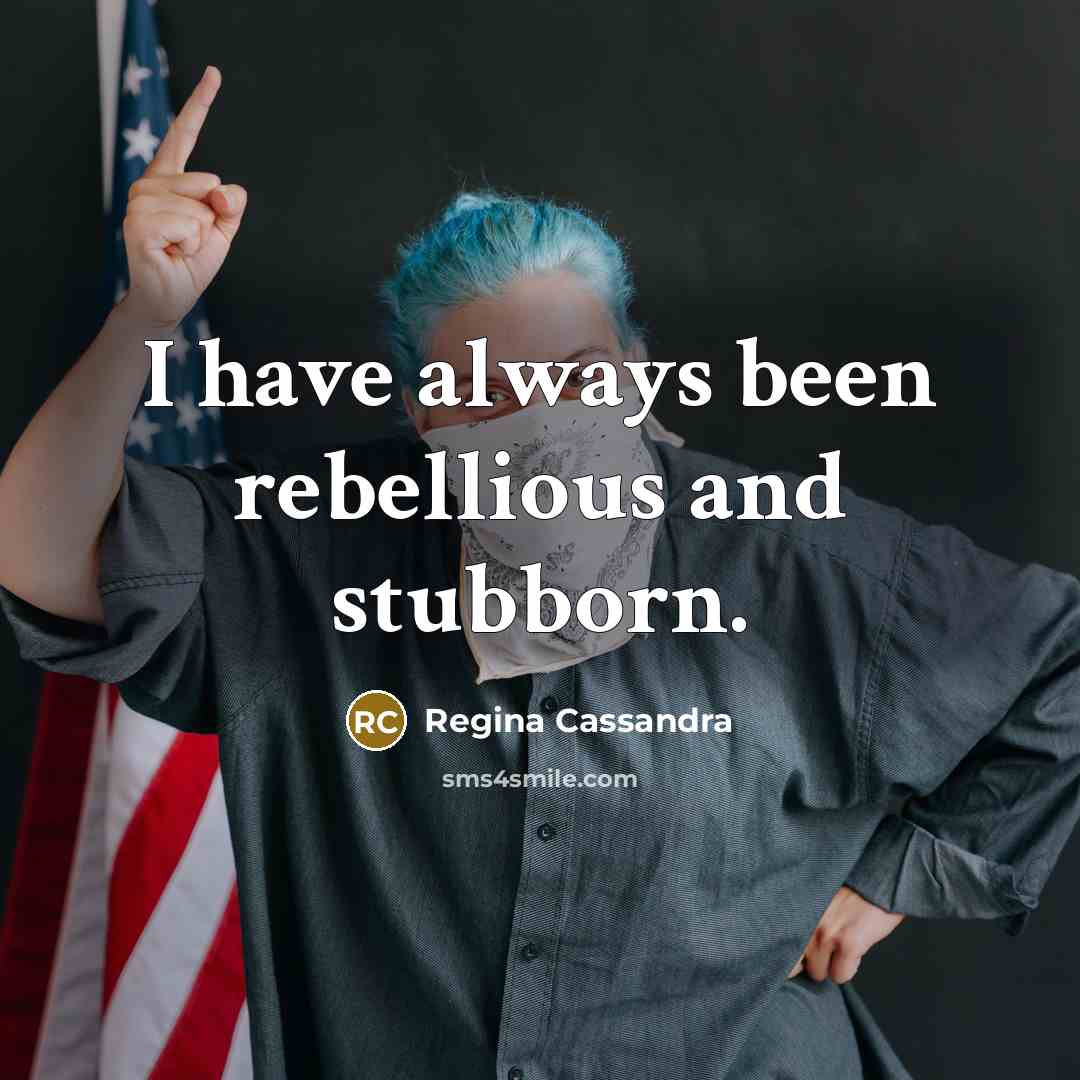“I have always been rebellious and stubborn.…” quote by Regina Cassandra