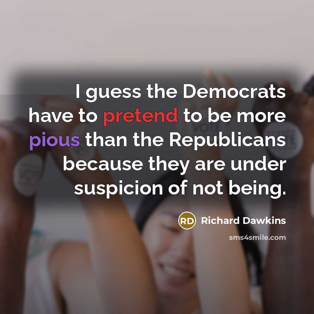 “I guess the Democrats have to pretend to be more…” quote by Richard Dawkins