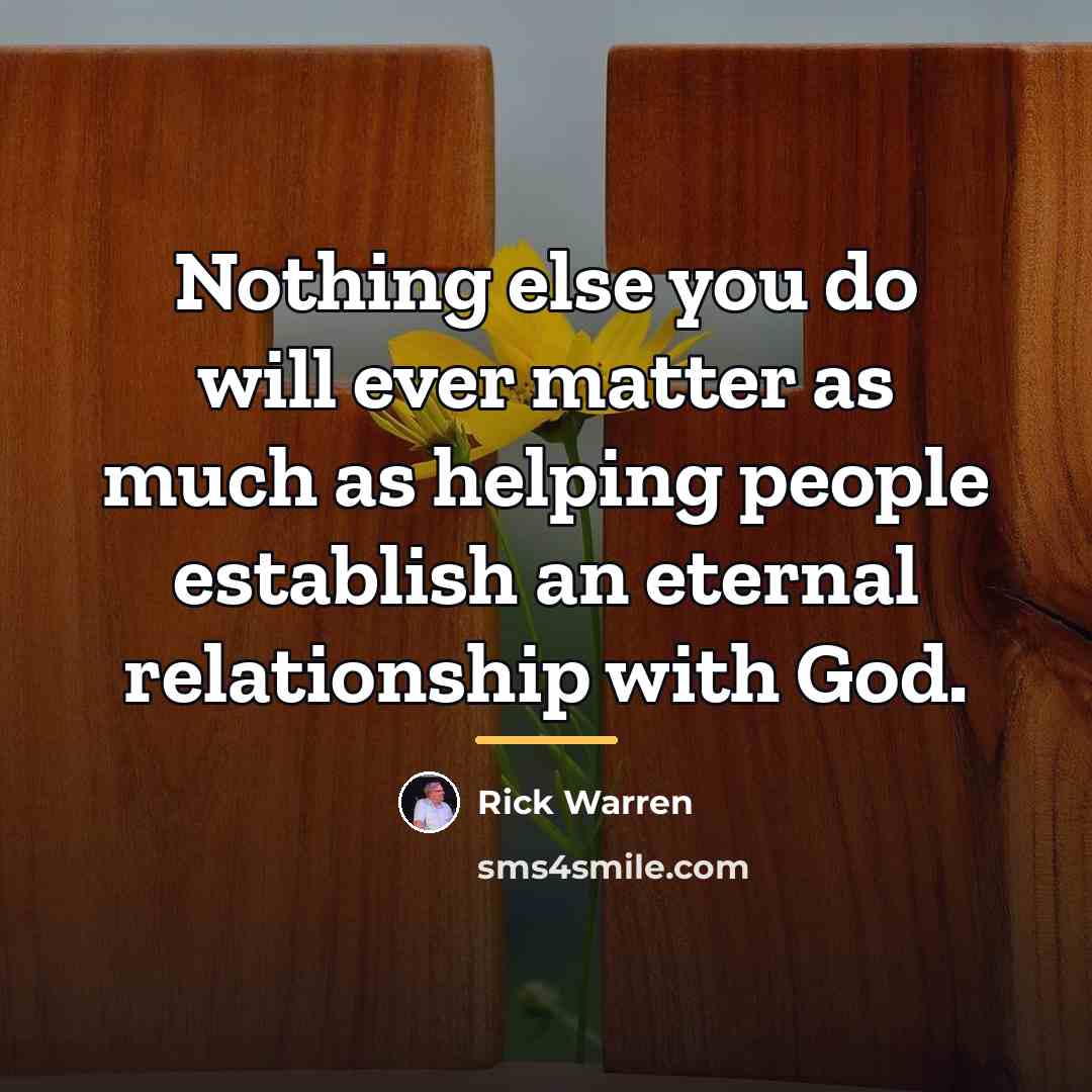 “Nothing else you do will ever matter as much as…” quote by Rick Warren