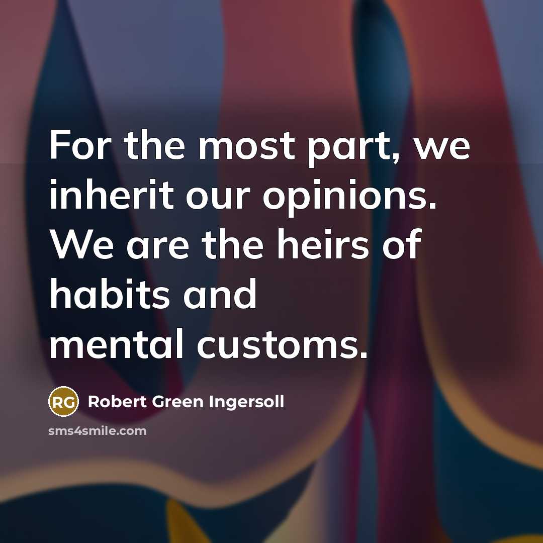 “For the most part, we inherit our opinions. We are…” quote by Robert Green Ingersoll