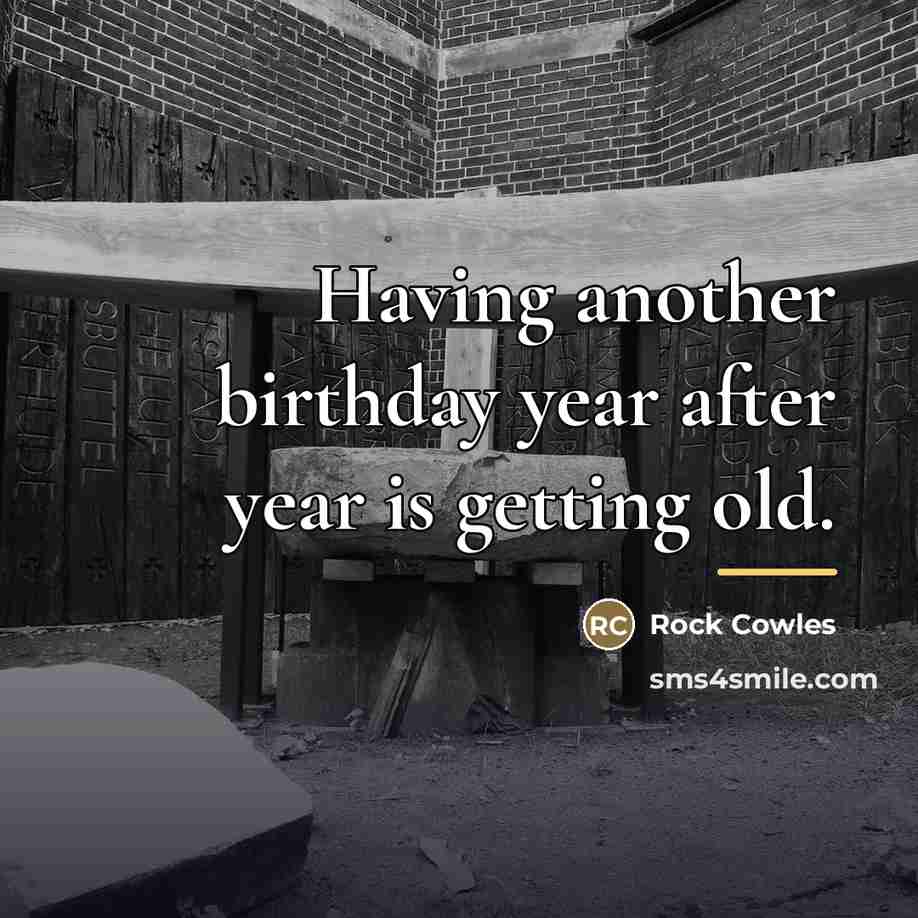 “Having another birthday year after year is getting old.…” quote by Rock Cowles