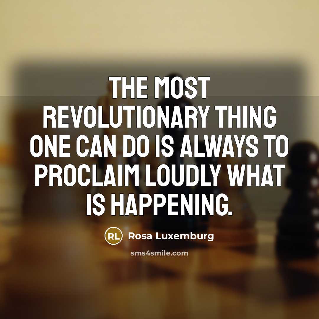 “The most revolutionary thing one can do is always to…” quote by Rosa Luxemburg