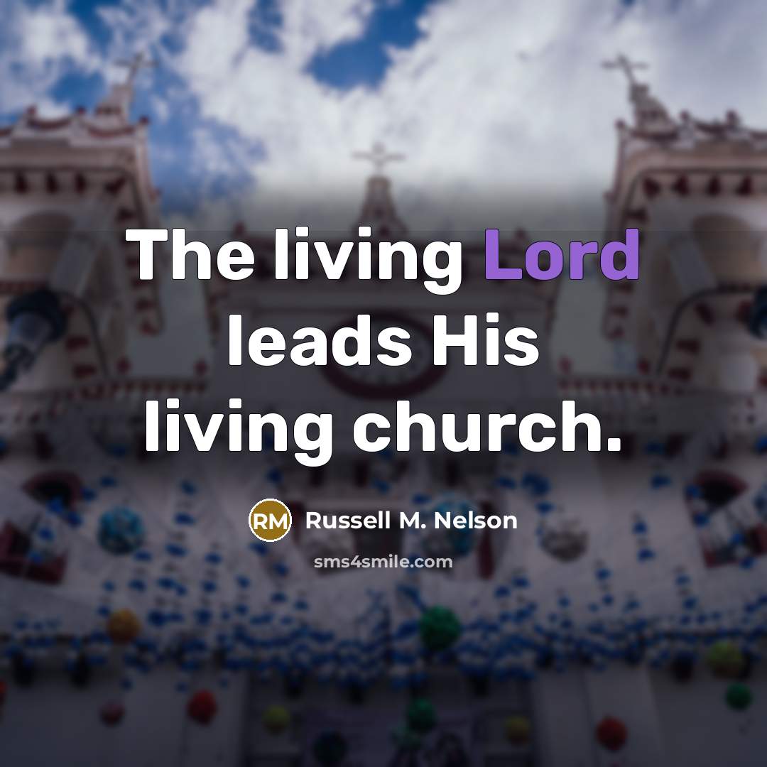 “The living Lord leads His living church.…” quote by Russell M. Nelson