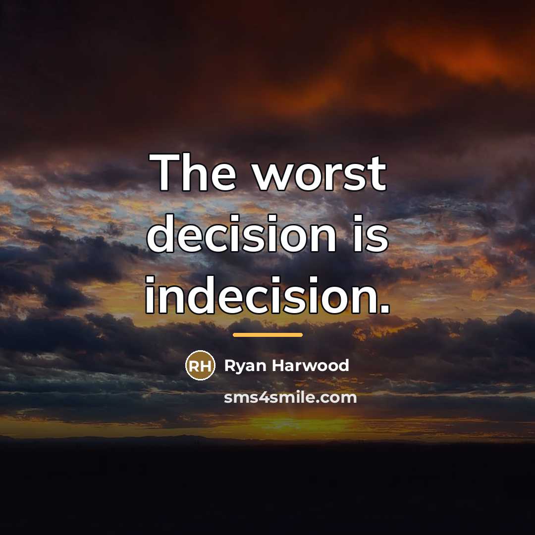 “The worst decision is indecision.…” quote by Ryan Harwood