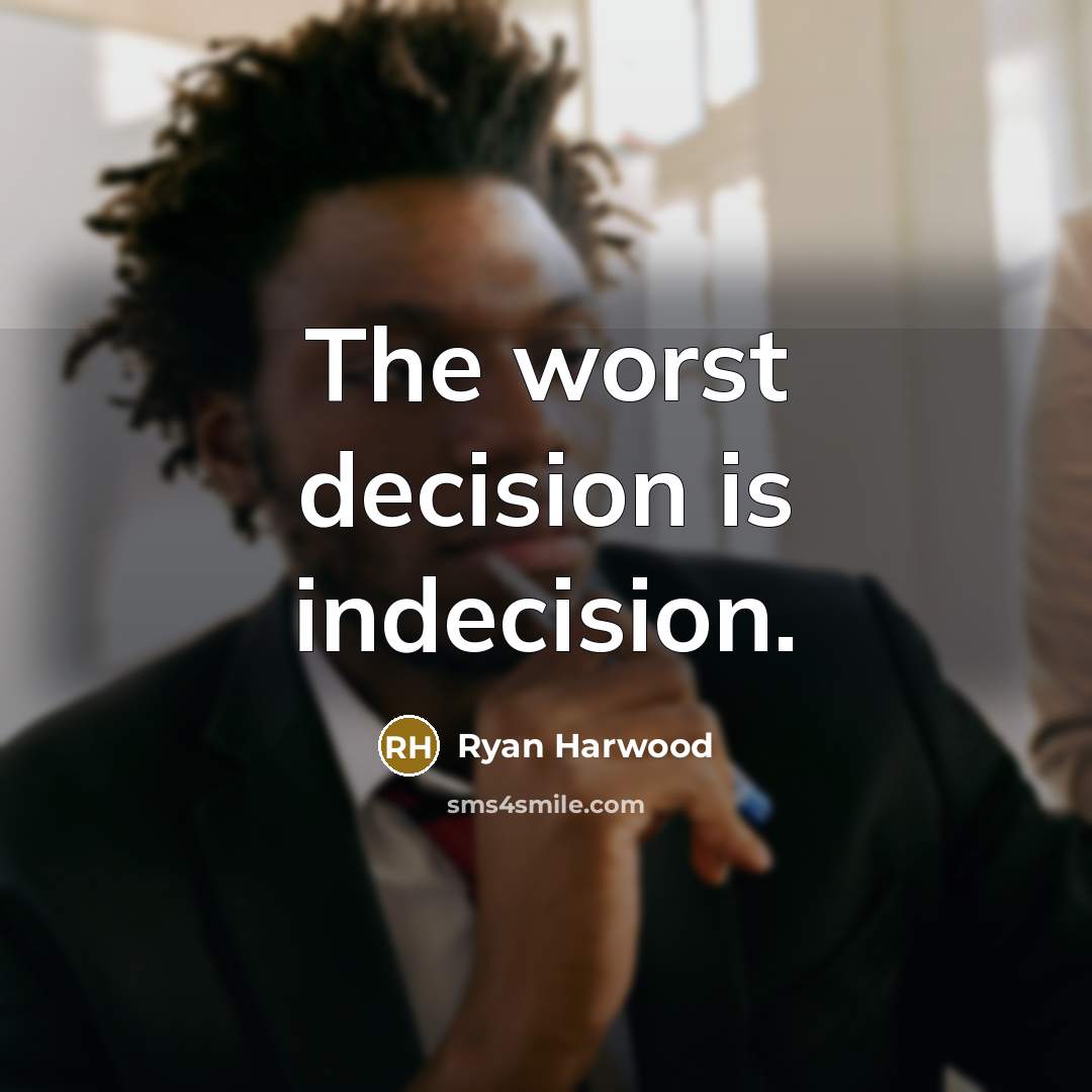 “The worst decision is indecision.” quote by Ryan Harwood
