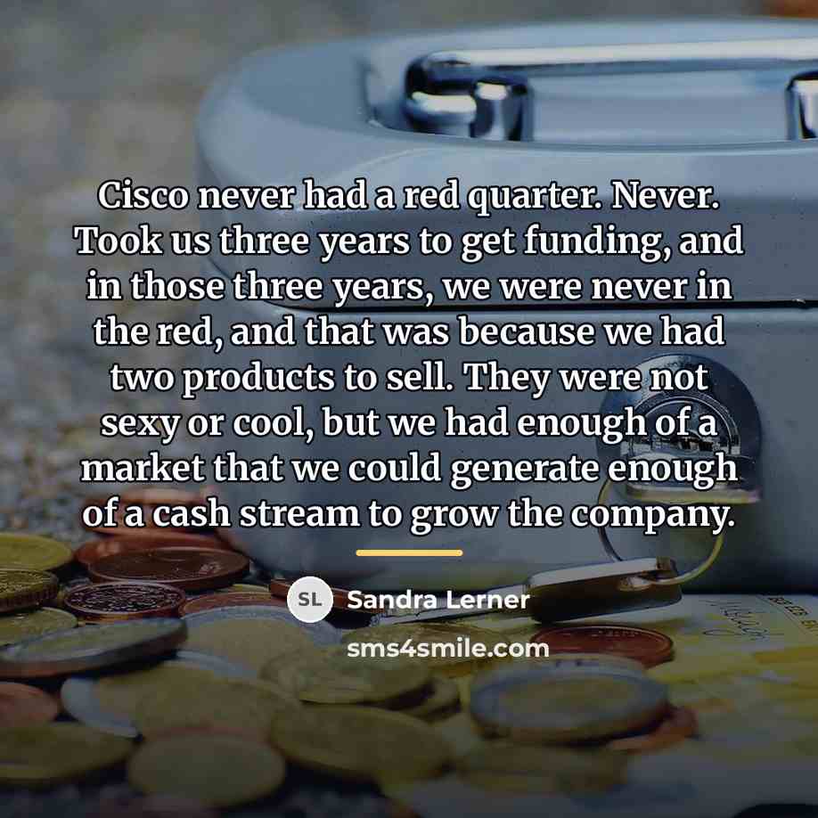 “Cisco never had a red quarter. Never. Took us three…” quote by Sandra Lerner