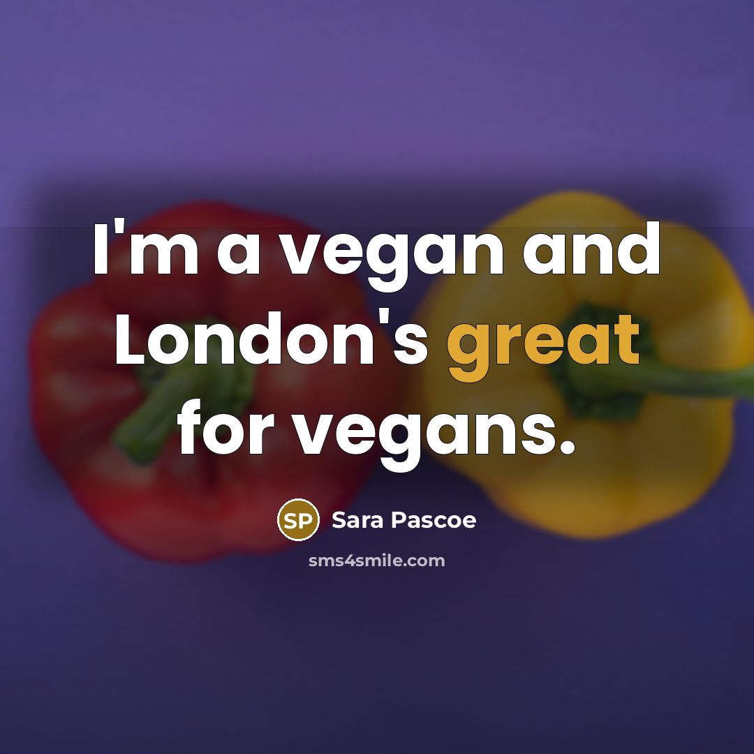 “I'm a vegan and London's great for vegans.” quote by Sara Pascoe