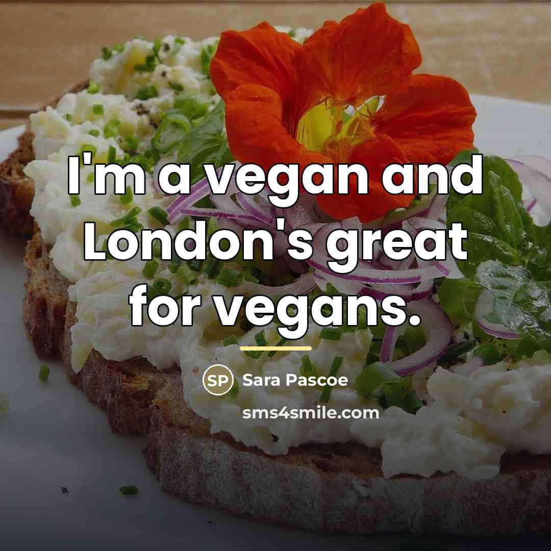 “I'm a vegan and London's great for vegans.…” quote by Sara Pascoe