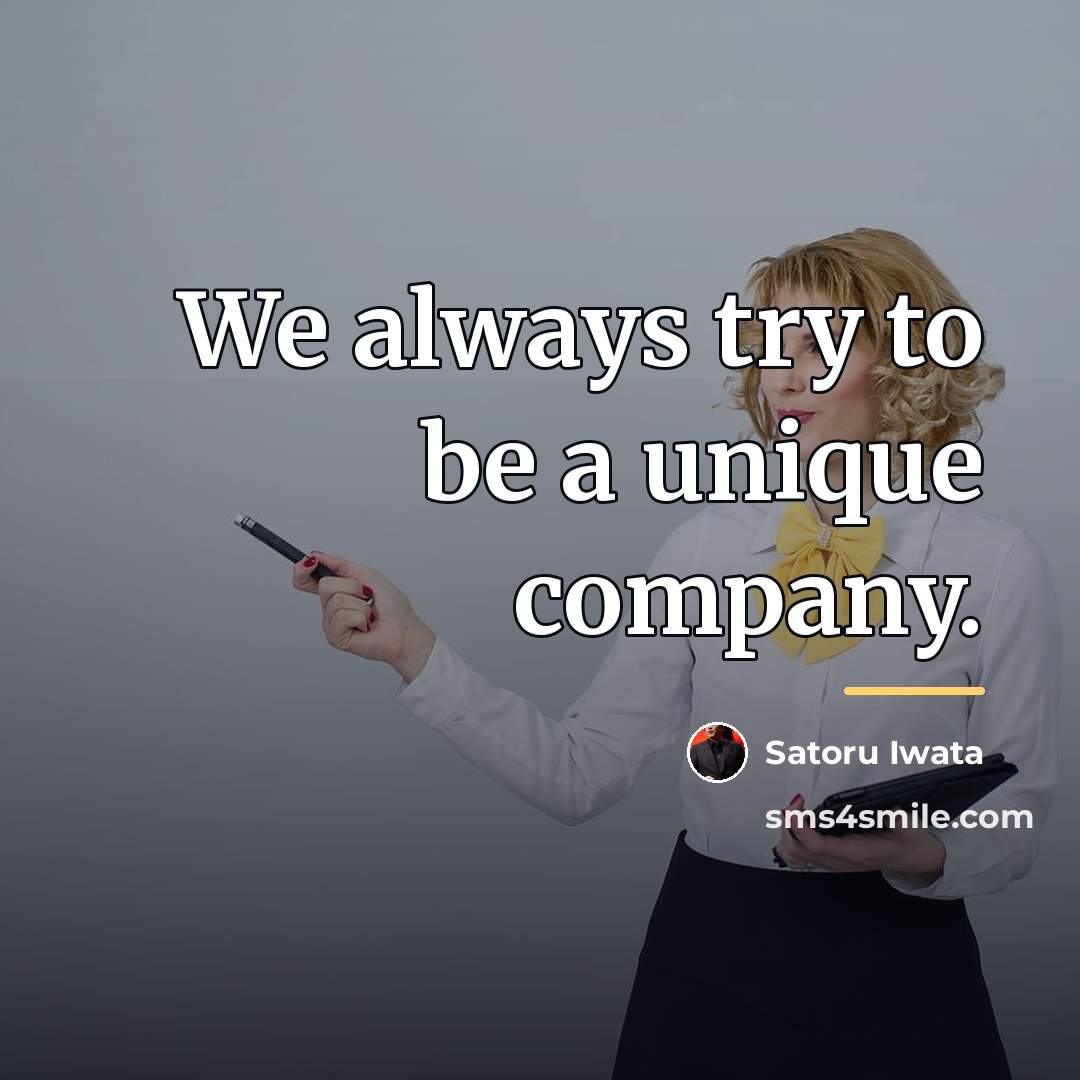“We always try to be a unique company.…” quote by Satoru Iwata