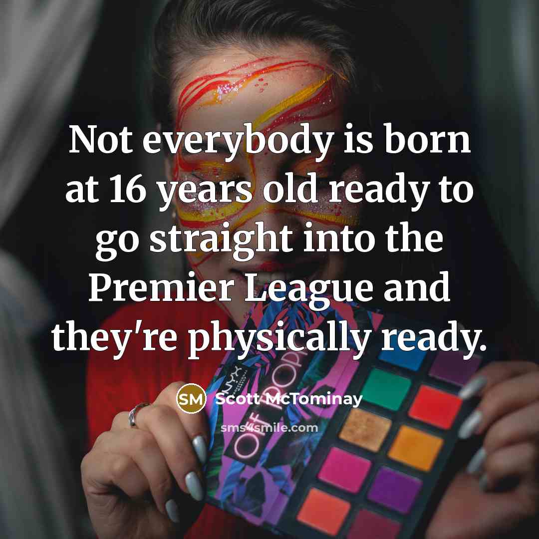 “Not everybody is born at 16 years old ready to…” quote by Scott McTominay