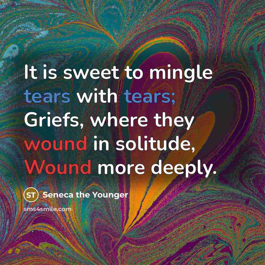 “It is sweet to mingle tears with tears; Griefs, where…” quote by Seneca the Younger