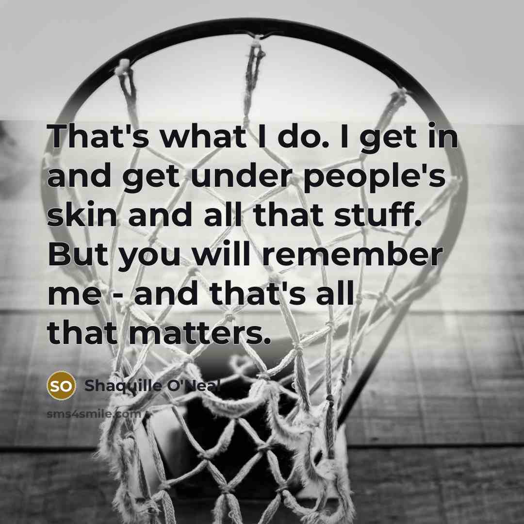 “That's what I do. I get in and get under…” quote by Shaquille O'Neal