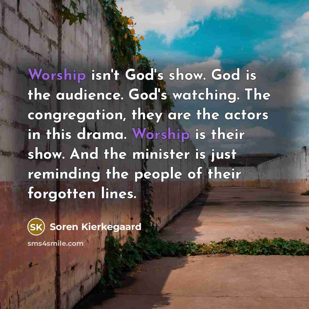 “Worship isn't God's show. God is the audience. God's watching.…” quote by Soren Kierkegaard
