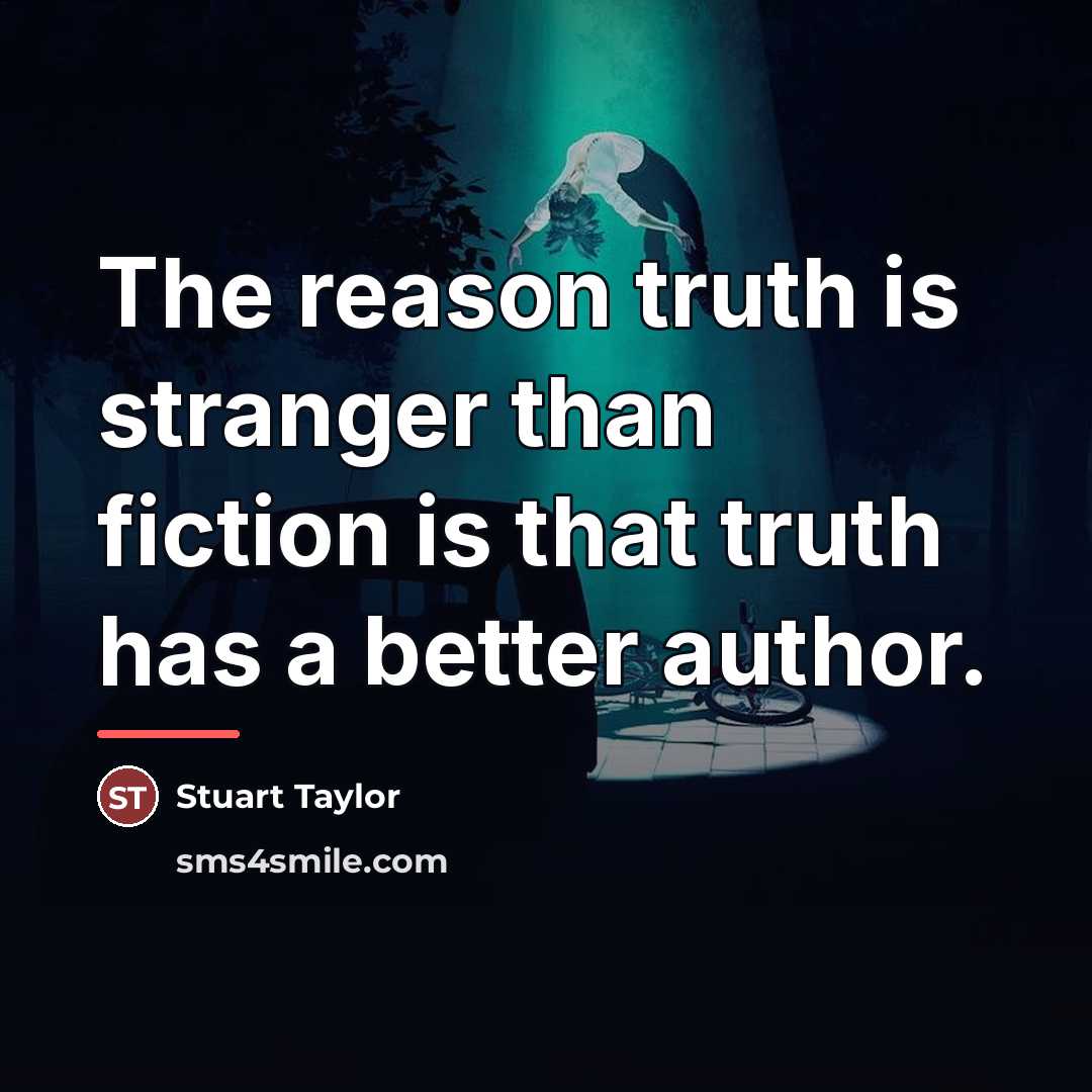 “The reason truth is stranger than fiction is that truth…” quote by Stuart Taylor