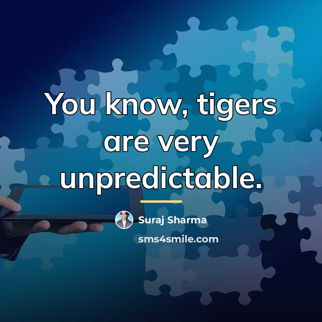 “You know, tigers are very unpredictable.…” quote by Suraj Sharma