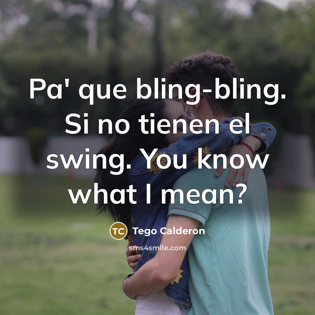 “Pa' que bling-bling. Si no tienen el swing. You know what I mean?” quote by Tego Calderon