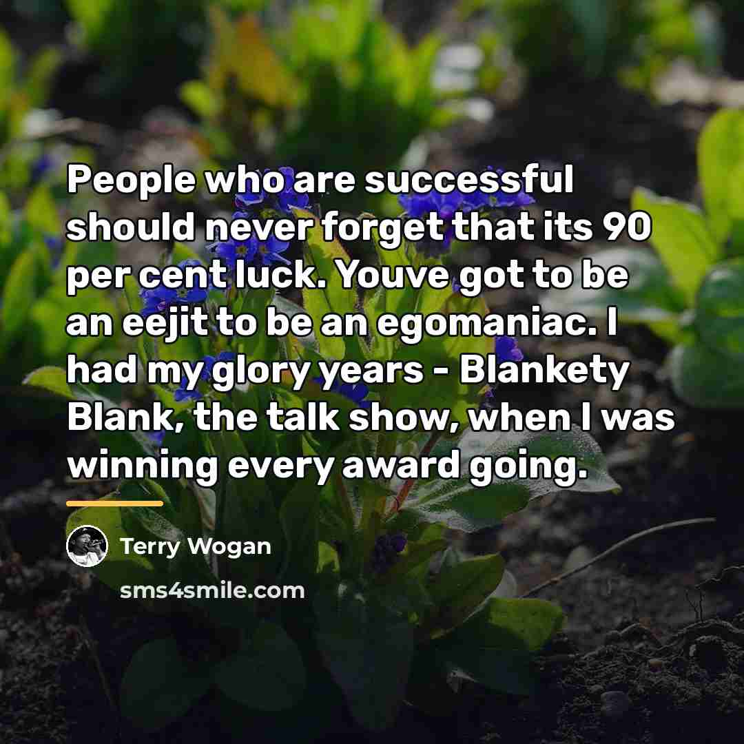 “People who are successful should never forget that its 90…” quote by Terry Wogan