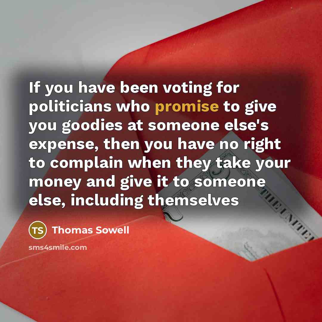 “If you have been voting for politicians who promise to…” quote by Thomas Sowell