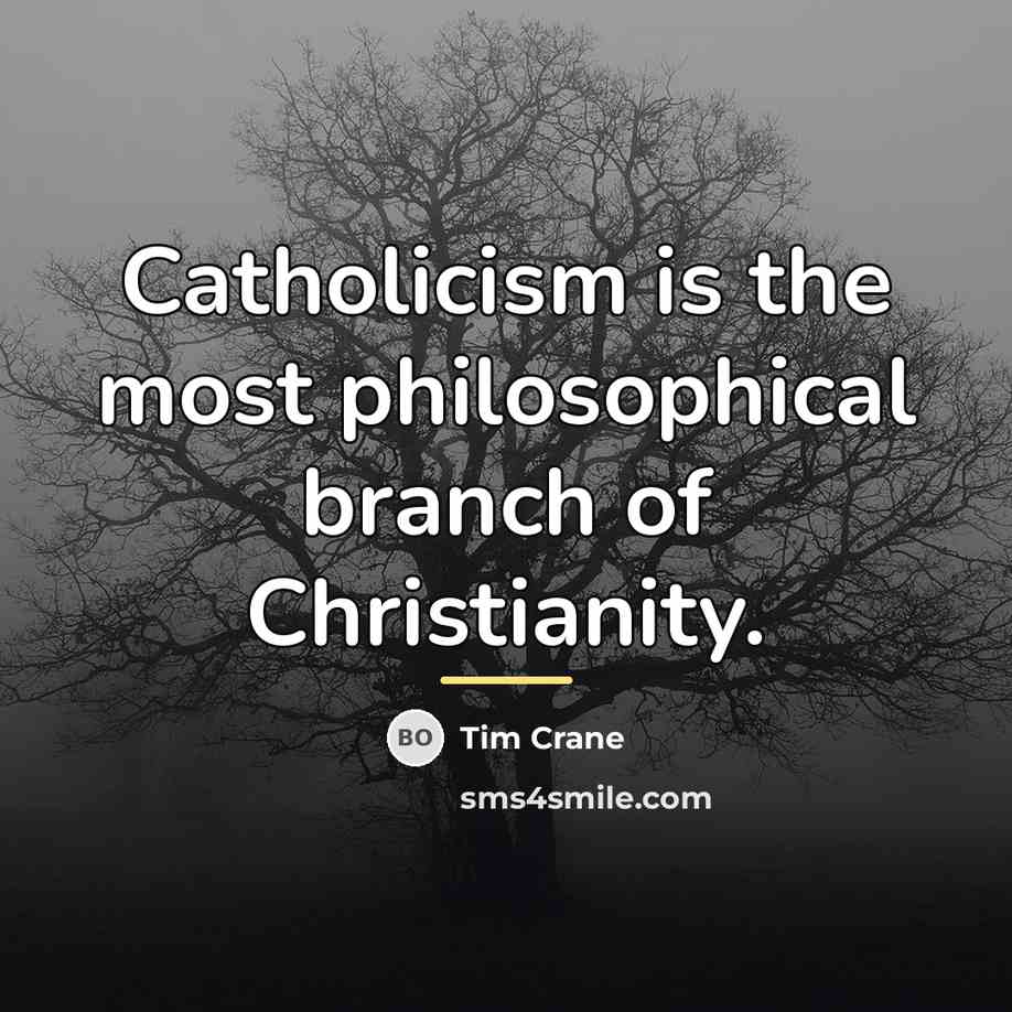 “Catholicism is the most philosophical branch of Christianity.…” quote by Tim Crane