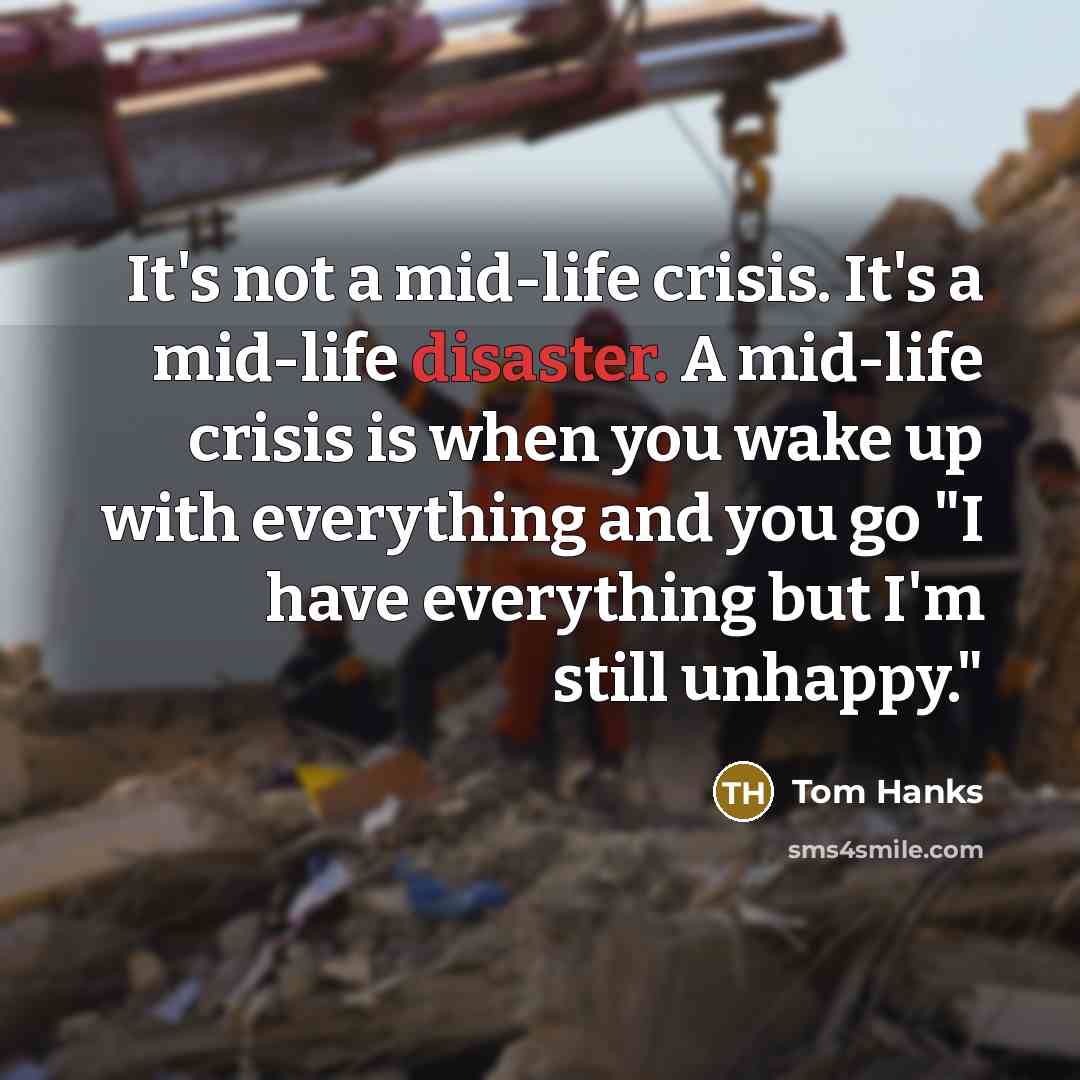 “It's not a mid-life crisis. It's a mid-life disaster. A…” quote by Tom Hanks