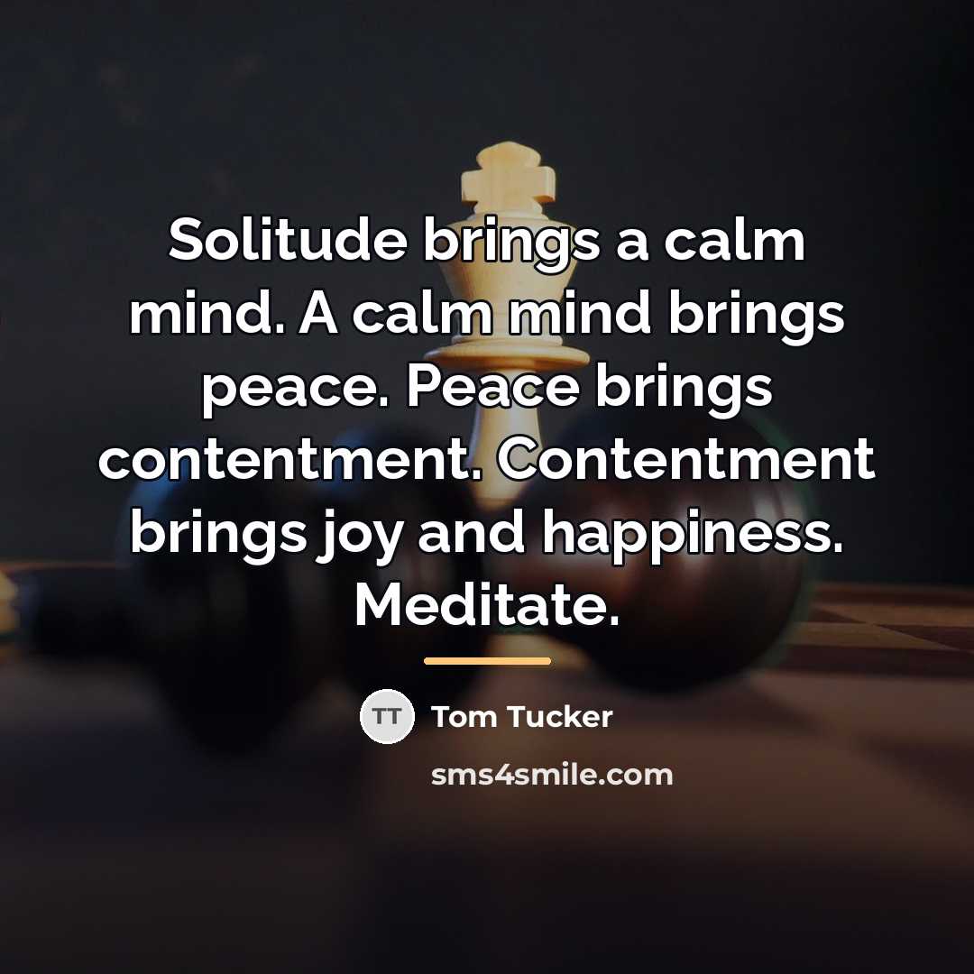 “Solitude brings a calm mind. A calm mind brings peace.…” quote by Tom Tucker