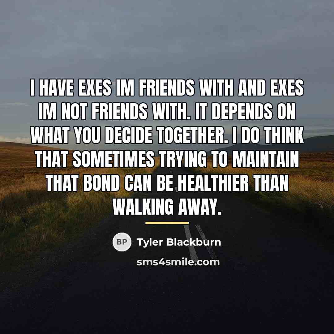 “I have exes Im friends with and exes Im not…” quote by Tyler Blackburn