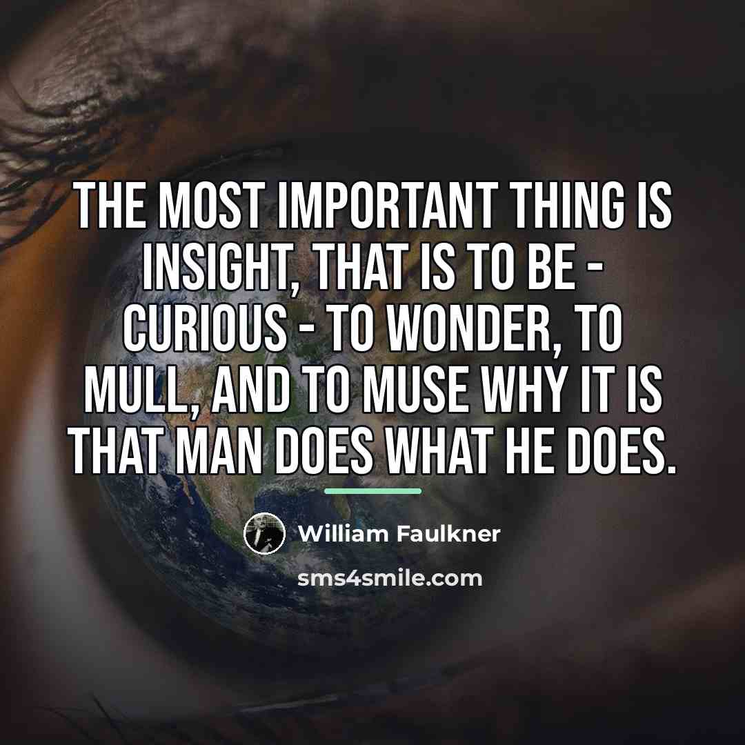 “The most important thing is insight, that is to be…” quote by William Faulkner