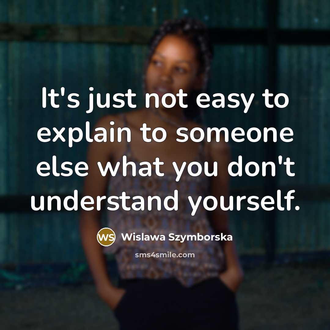 “It's just not easy to explain to someone else what…” quote by Wislawa Szymborska