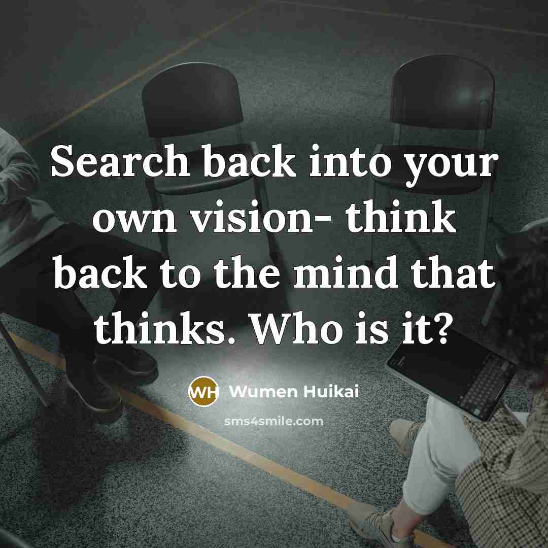 “Search back into your own vision- think back to the…” quote by Wumen Huikai
