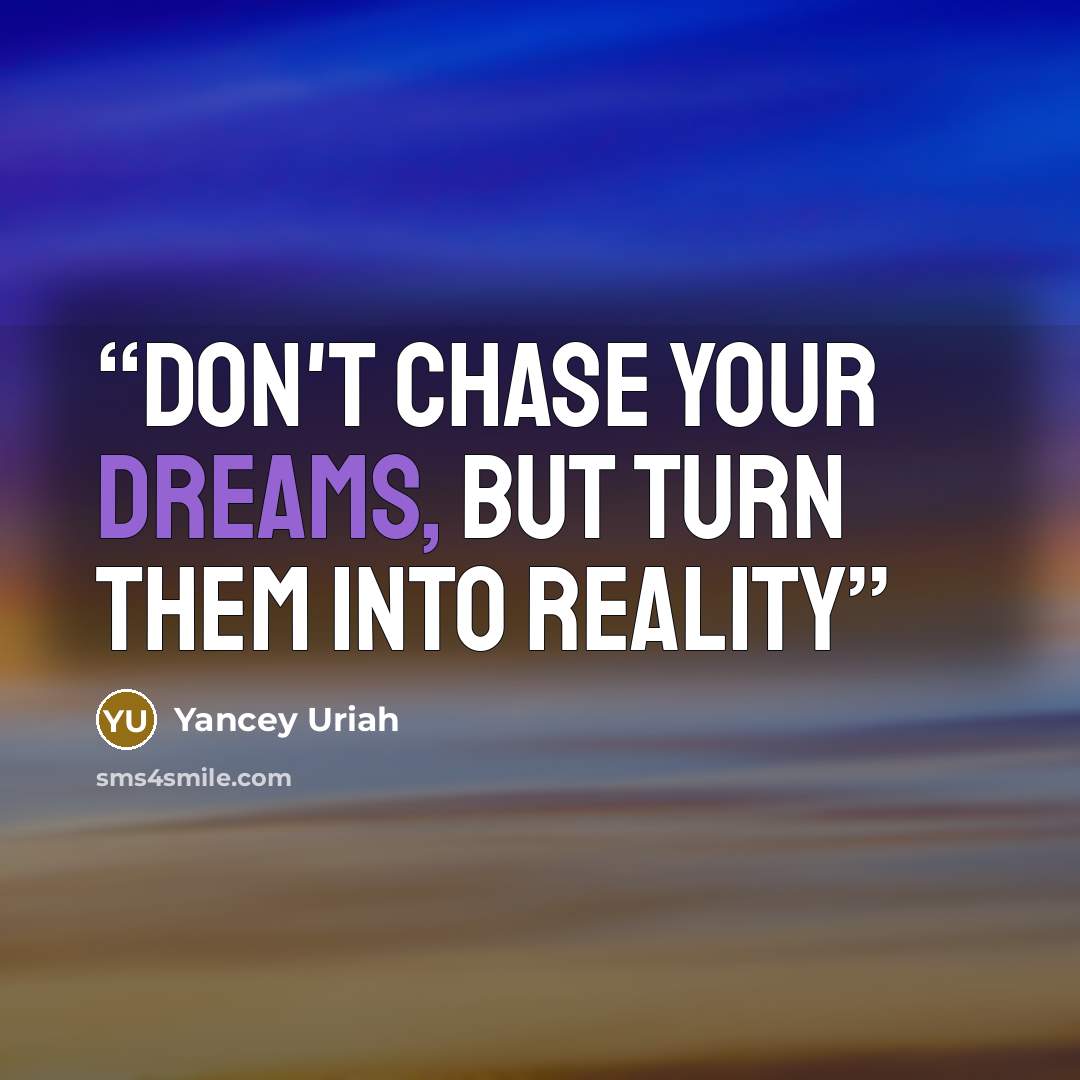 “Don't chase your dreams, but turn them into reality” quote by Yancey Uriah