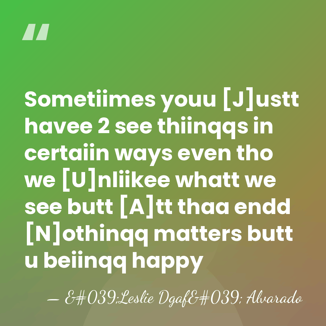 Sometiimes youu [J]ustt havee 2 see thiinqqs in certaiin ways even tho&hellip; - 'Leslie Dgaf' Alvarado