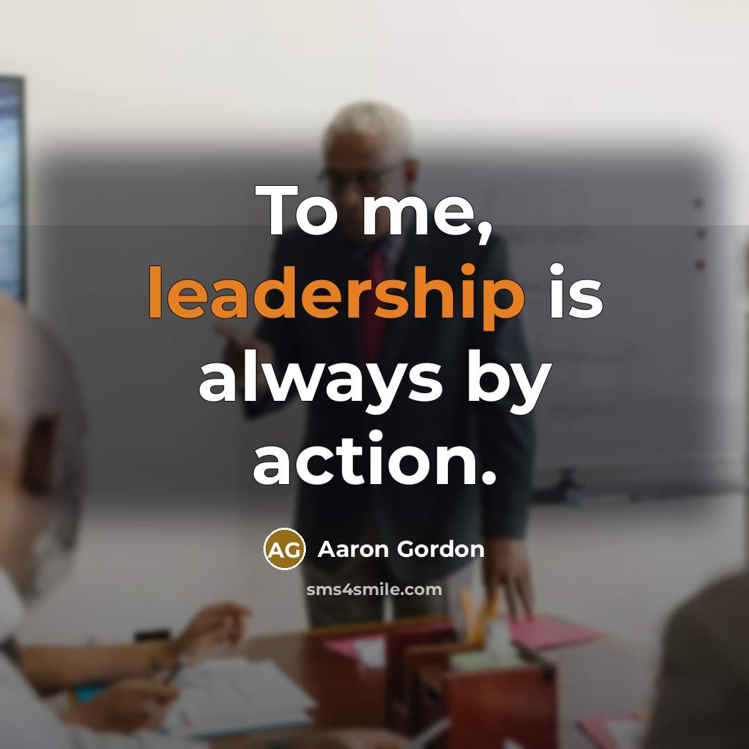 “To me, leadership is always by action.…” quote by Aaron Gordon