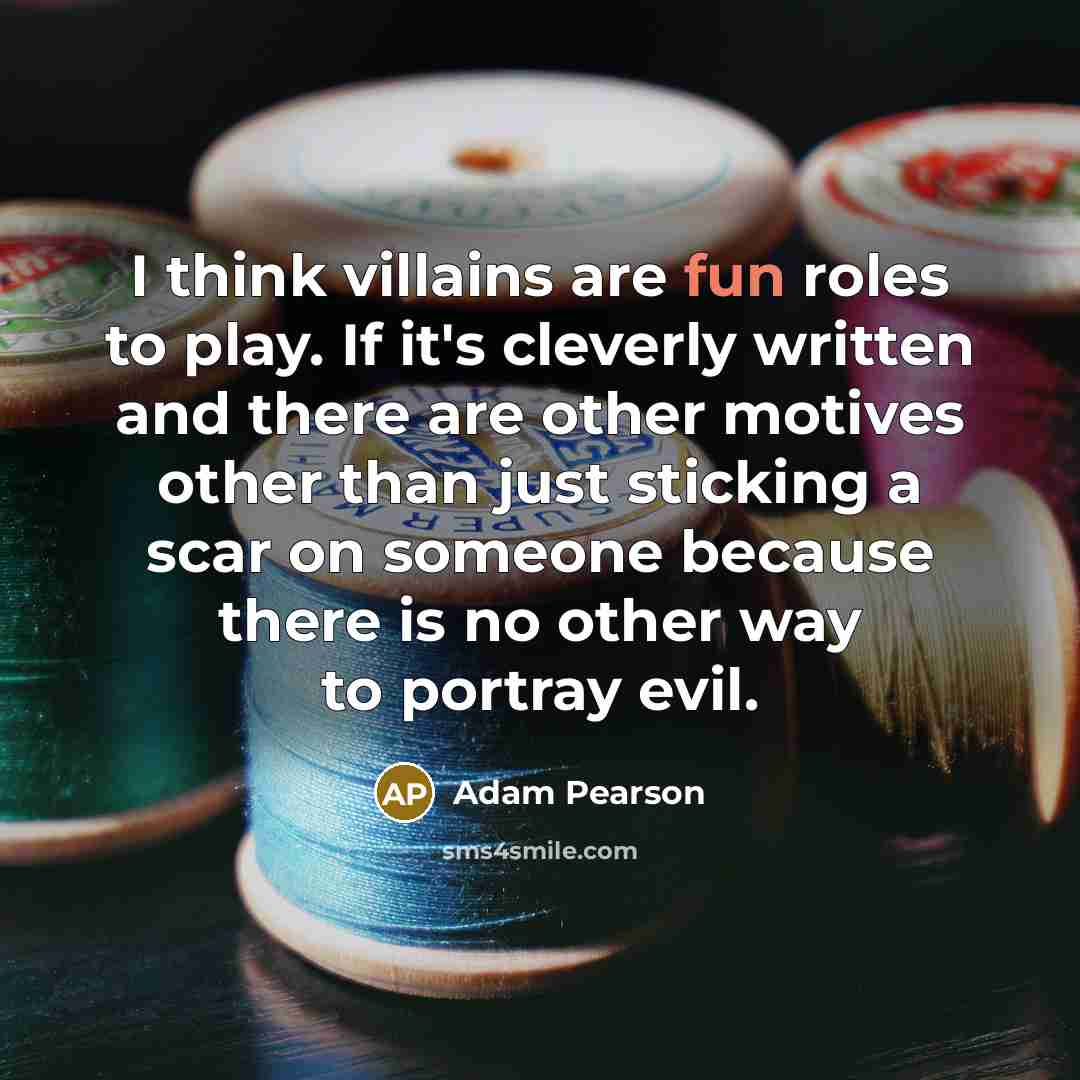 “I think villains are fun roles to play. If it's…” quote by Adam Pearson
