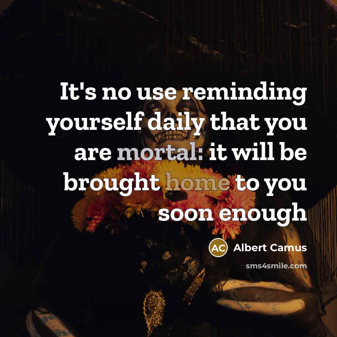 “It's no use reminding yourself daily that you are mortal:…” quote by Albert Camus