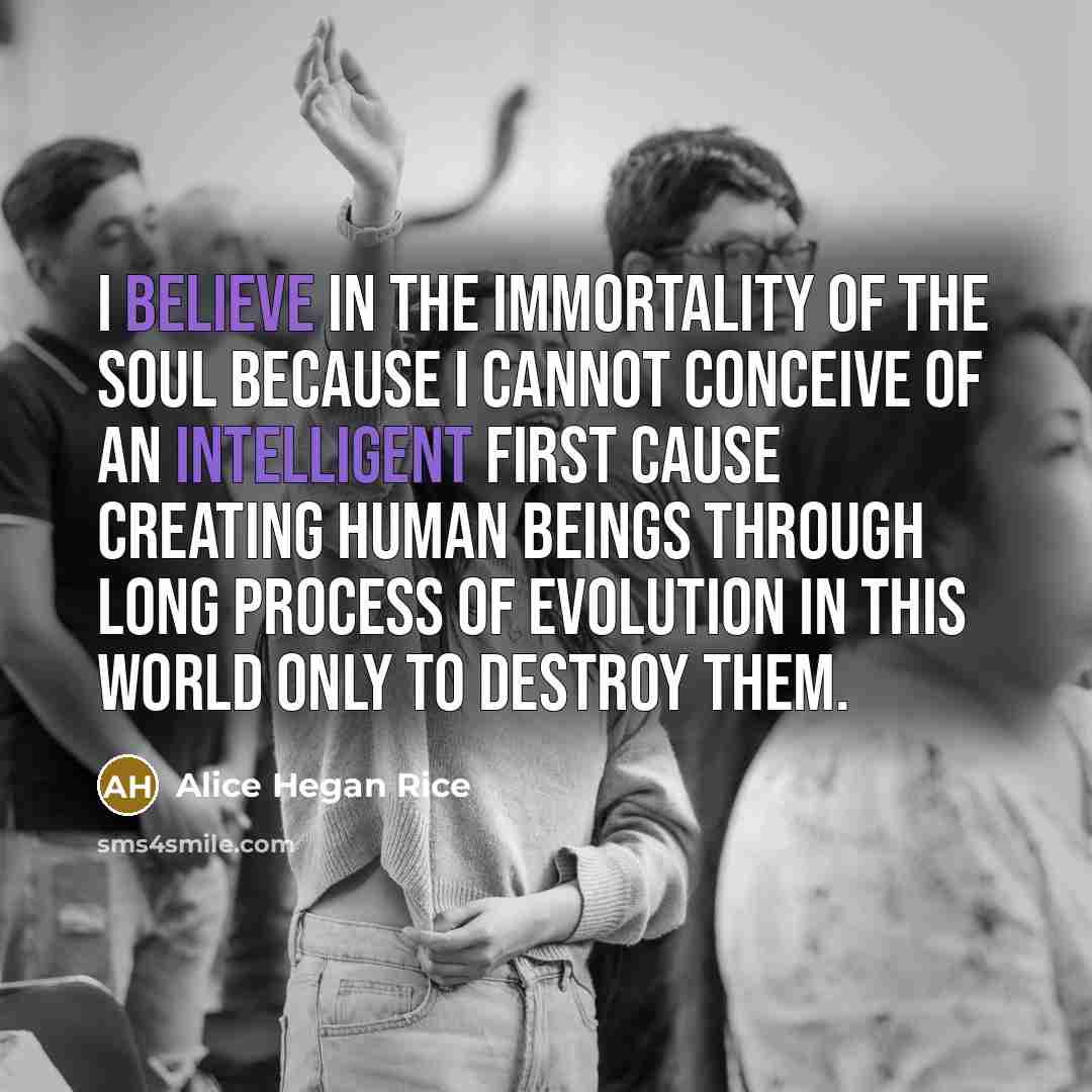 “I believe in the immortality of the soul because I…” quote by Alice Hegan Rice