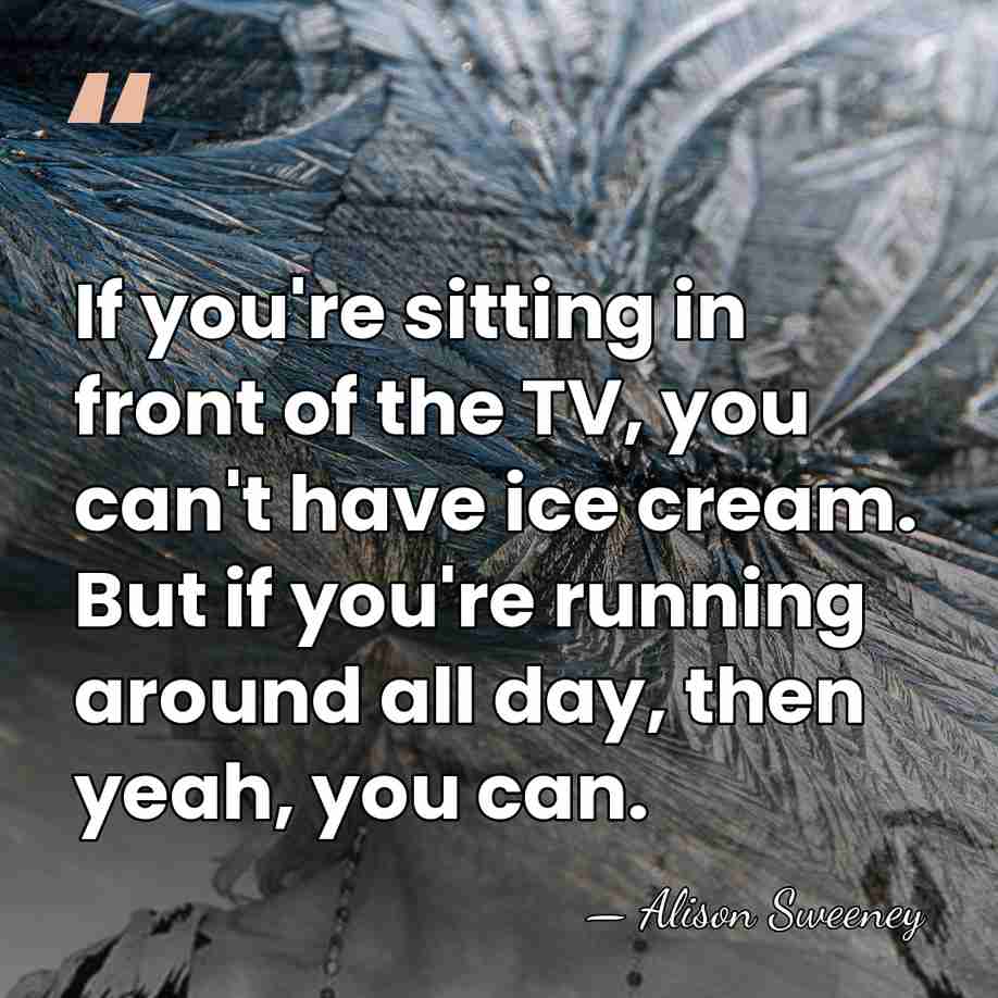 If you're sitting in front of the TV, you can't have ice&hellip; - Alison Sweeney
