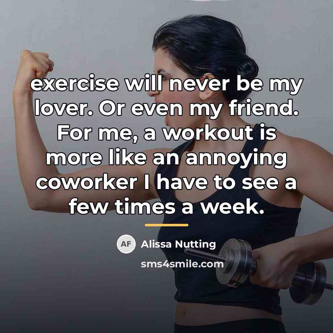 “exercise will never be my lover. Or even my friend.…” quote by Alissa Nutting