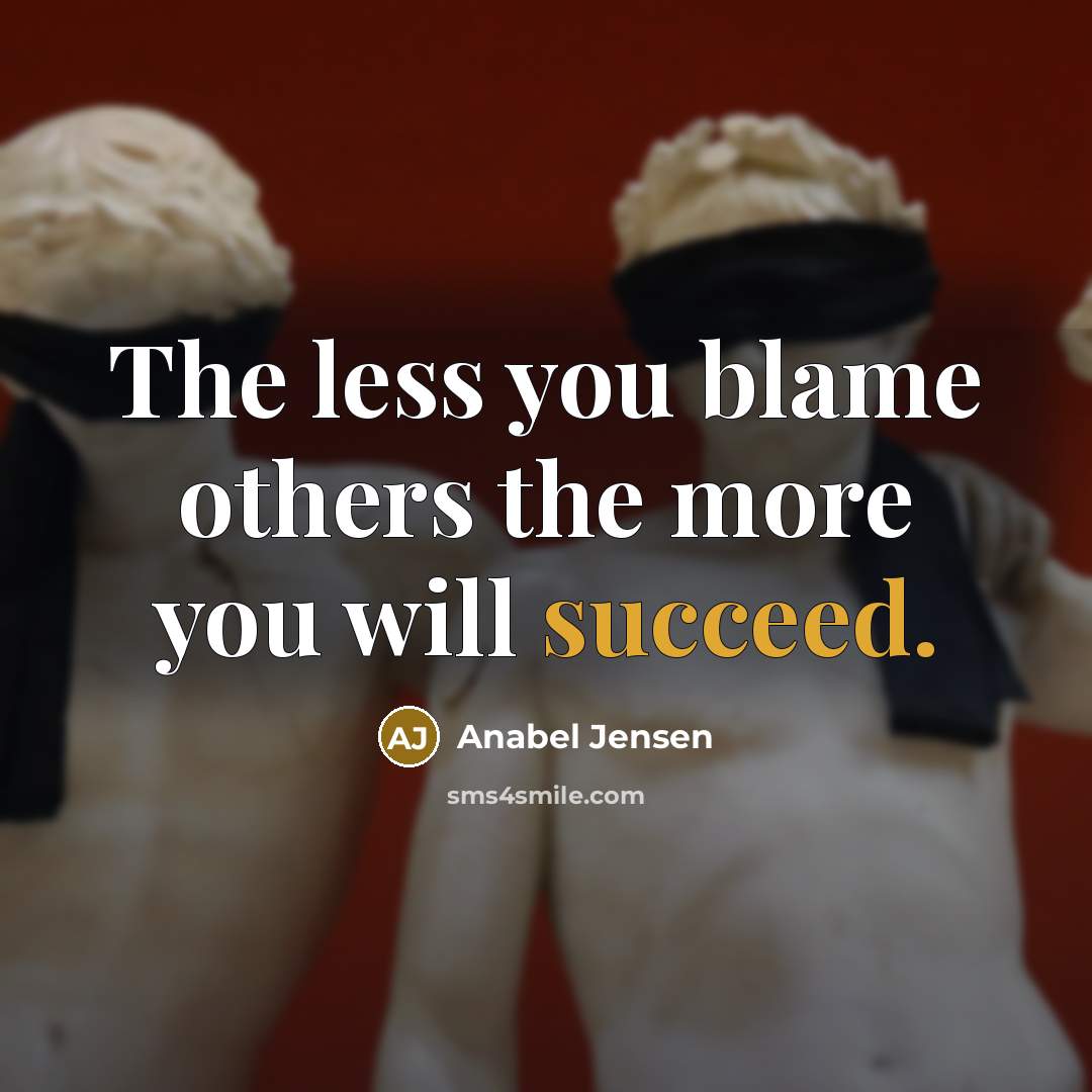 “The less you blame others the more you will succeed.…” quote by Anabel Jensen