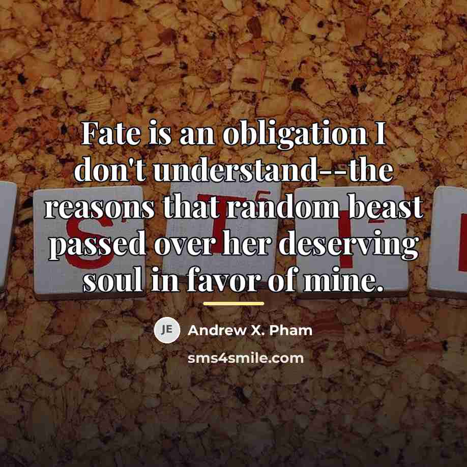 “Fate is an obligation I don't understand--the reasons that random…” quote by Andrew X. Pham