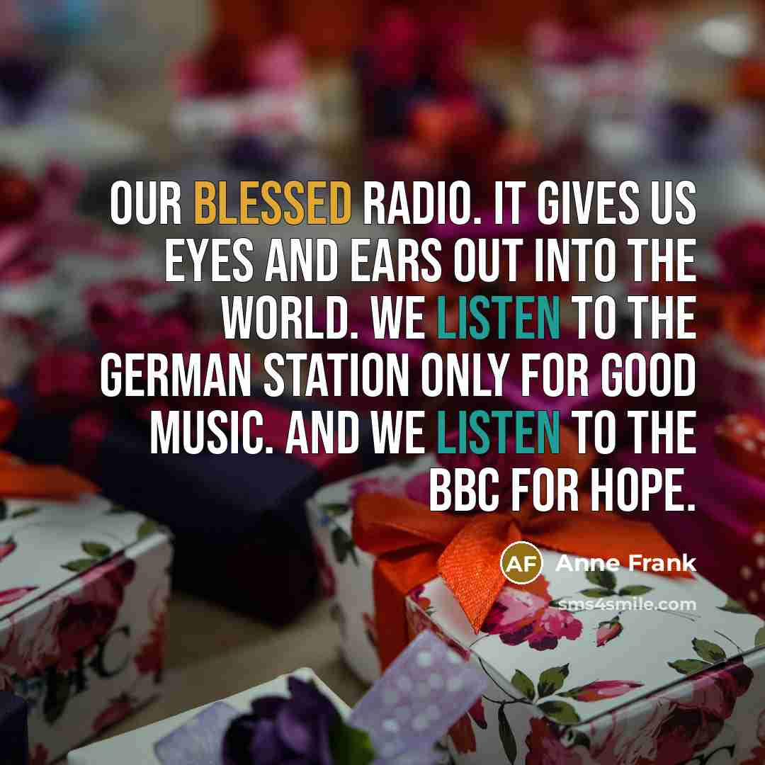 “Our blessed radio. It gives us eyes and ears out…” quote by Anne Frank