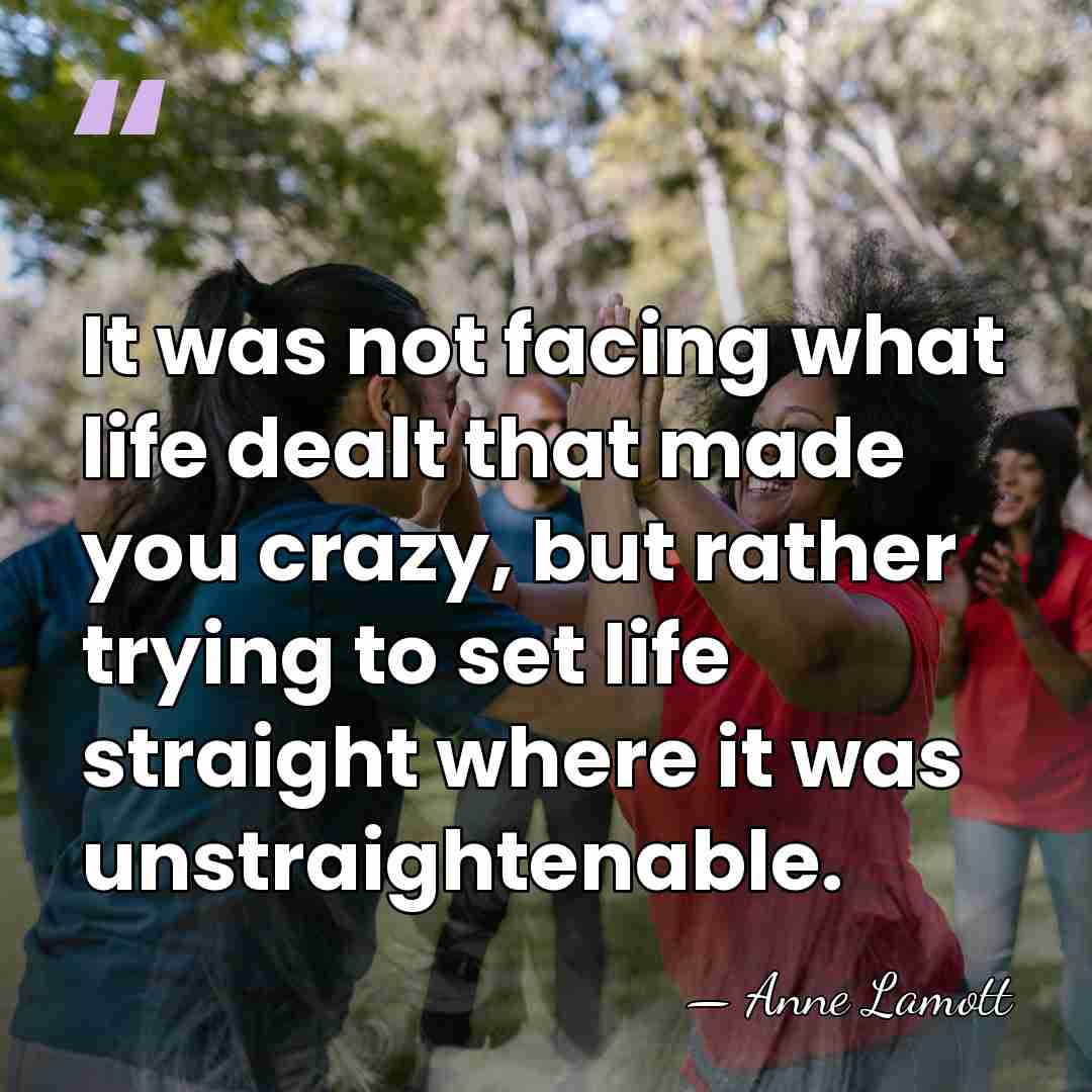It was not facing what life dealt that made you crazy, but&hellip; - Anne Lamott