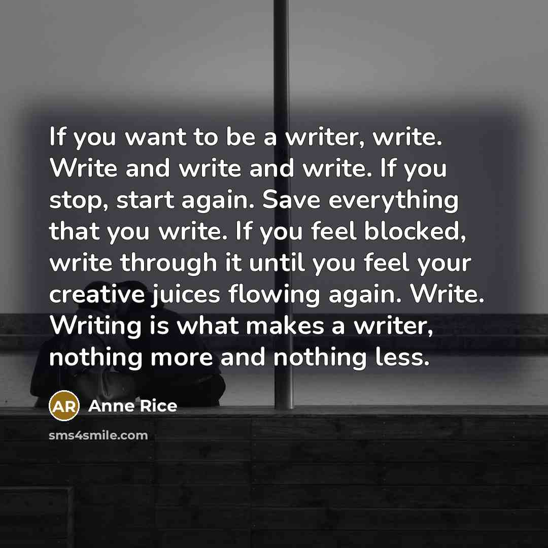 “If you want to be a writer, write. Write and…” quote by Anne Rice