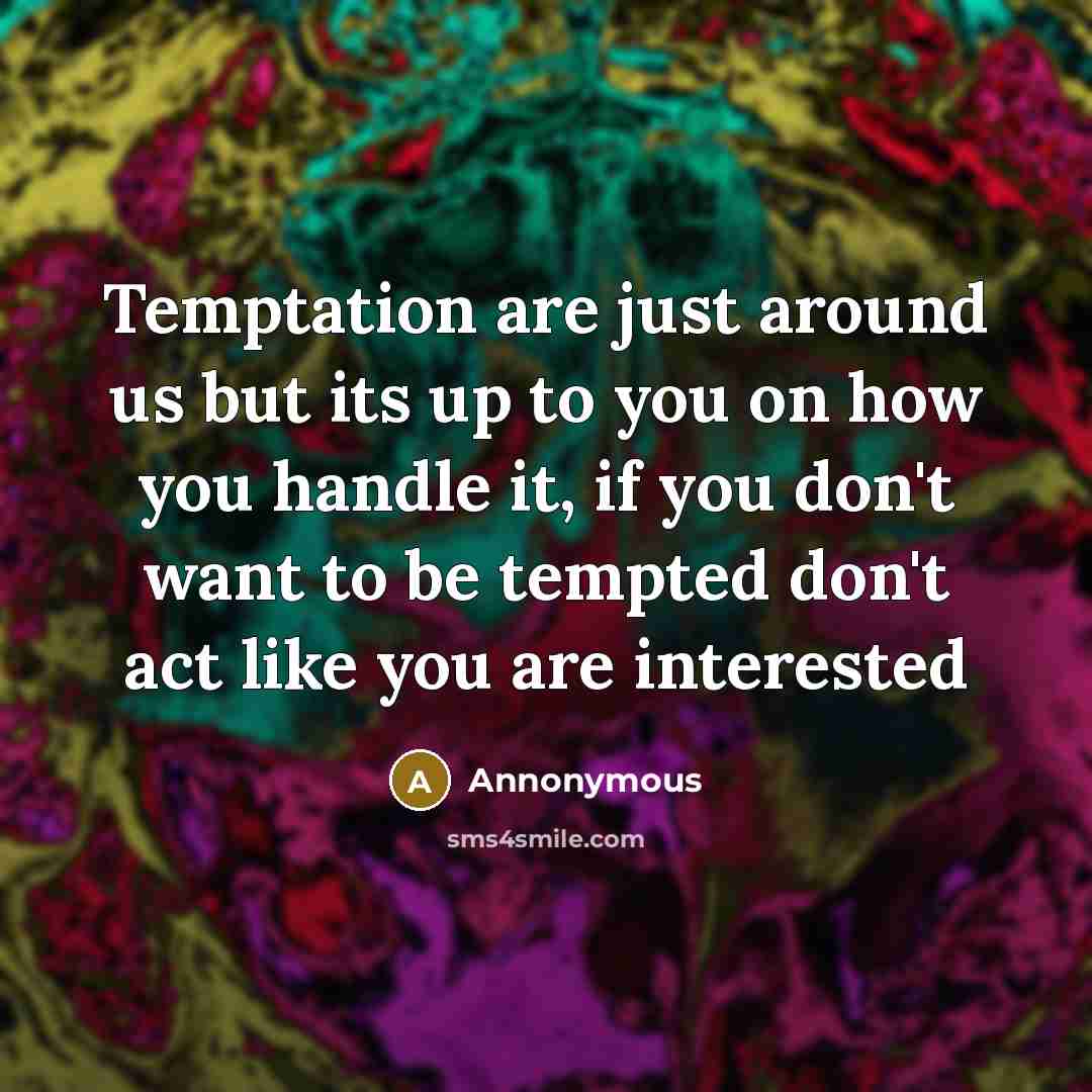 “Temptation are just around us but its up to you…” quote by Annonymous