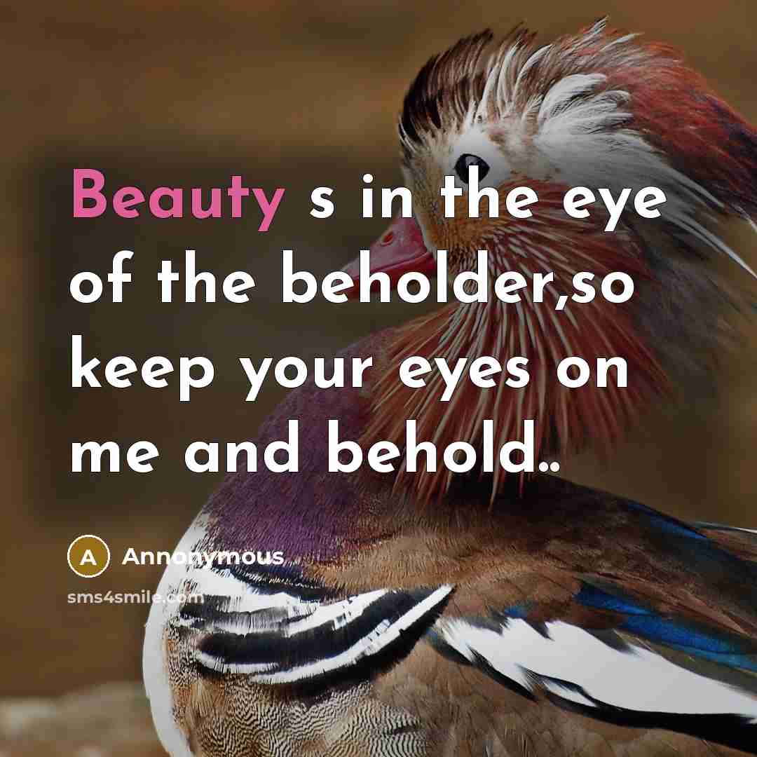 “Beauty s in the eye of the beholder,so keep your eyes on me and behold..” quote by Annonymous